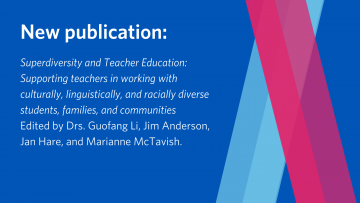 Superdiversity and Teacher Education: Supporting teachers in working with culturally, linguistically, and racially diverse students, families, and communities edited by Guofang Li, Jim Anderson, Jan Hare, and Marianne McTavish