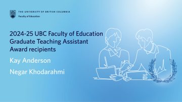 Kay Anderson and Negar Khodarahmi receive 2024-25 UBC Faculty of Education Graduate Teaching Assistant Award